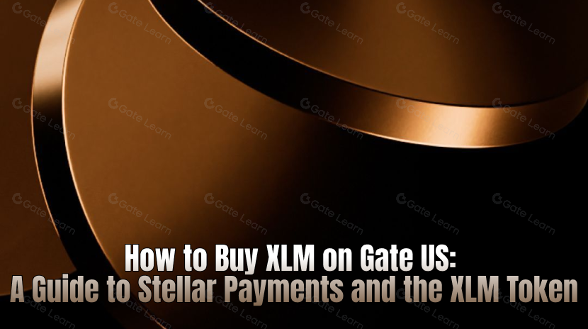 How to Buy XLM on Gate US: A Guide to Stellar Payments and the XLM Token