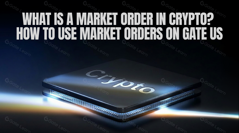What Is a Market Order in Crypto? How to Use Market Orders on Gate US