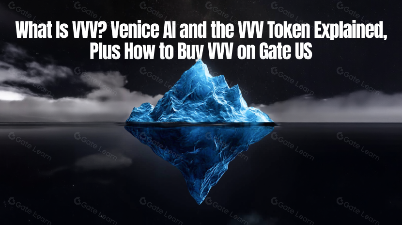 What Is VVV? Venice AI and the VVV Token Explained, Plus How to Buy VVV on Gate US