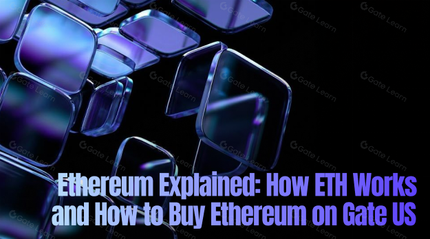 Ethereum Explained: How ETH Works and How to Buy Ethereum on Gate US