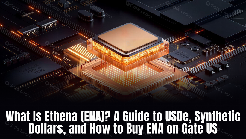 What Is Ethena (ENA)? A Guide to USDe, Synthetic Dollars, and How to Buy ENA on Gate US